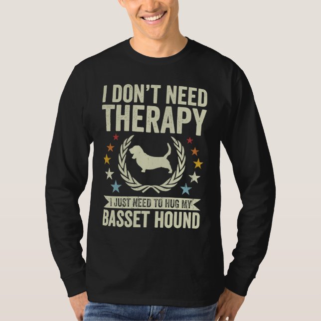 Don't Need Therapy Just Hug My Basset Hound T-Shirt (Front)