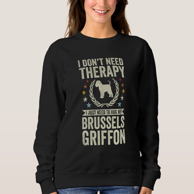 Don't Need Therapy Just Hug My Brussels Griffon Sweatshirt (Front)