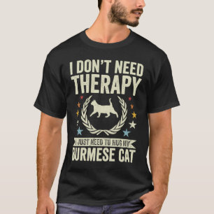 Don't Need Therapy Just Hug My Burmese Cat T-Shirt
