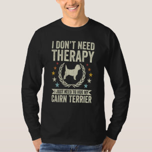 Don't Need Therapy Just Hug My Cairn Terrier T-Shirt