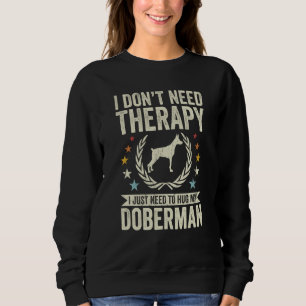 Don't Need Therapy Just Hug My Dobie Doberman Sweatshirt