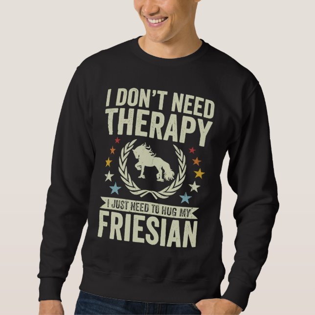 Don't Need Therapy Just Hug My Horse Friesian Sweatshirt (Front)
