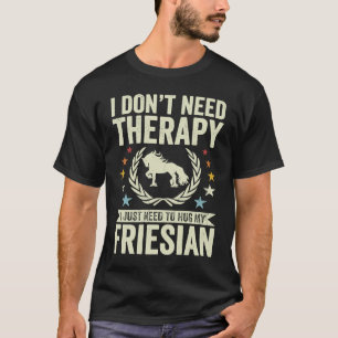 Don't Need Therapy Just Hug My Horse Friesian T-Shirt