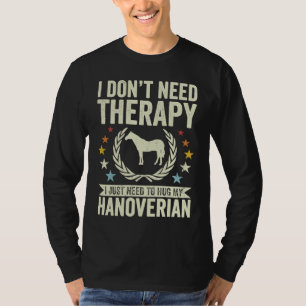 Don't Need Therapy Just Hug My Horse Hanoverian T-Shirt