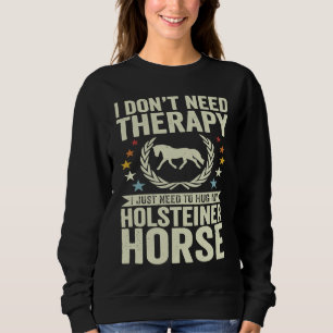 Don't Need Therapy Just Hug My Horse Holsteiner Sweatshirt
