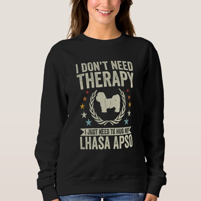 Don't Need Therapy Just Hug My Lhasa Apso Sweatshirt (Front)