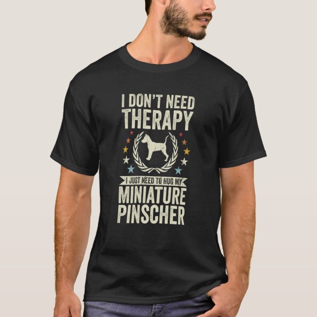 Don't Need Therapy Just Hug My Miniature Pinscher T-Shirt (Front)