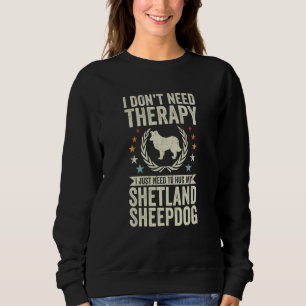 Don't Need Therapy Just Hug My Sheltie Shetland Sh Sweatshirt