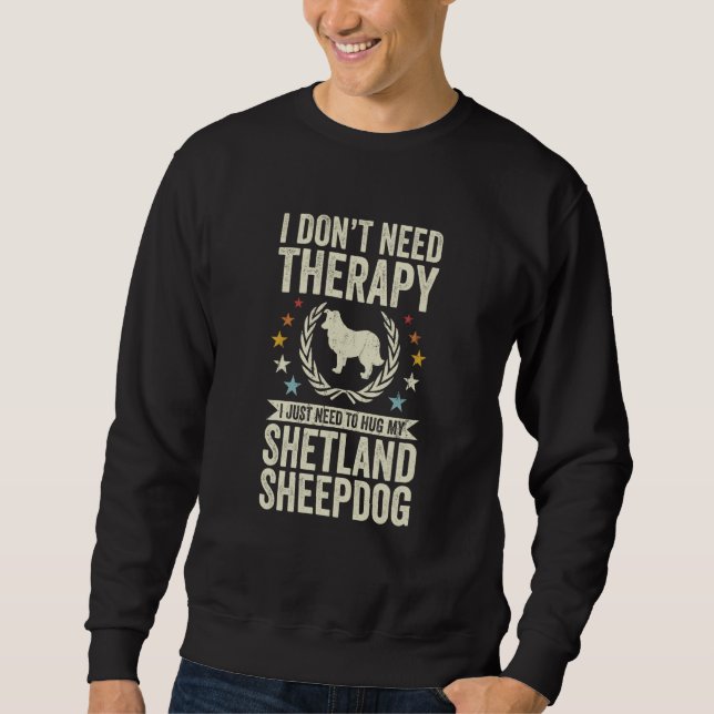 Don't Need Therapy Just Hug My Sheltie Shetland Sh Sweatshirt (Front)