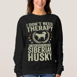 Don't Need Therapy Just Hug My Siberian Husky Sweatshirt
