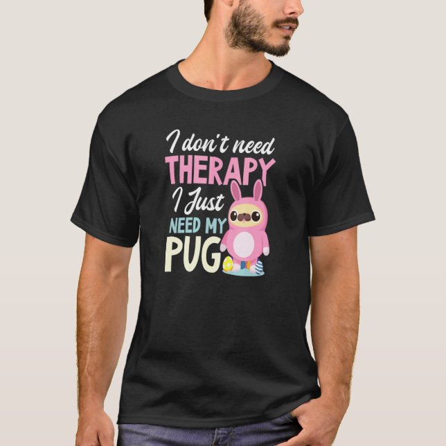 Don't Need Therapy Just My Pug Pug Easter T-Shirt (Front)