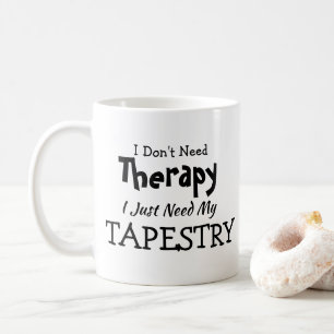 Don't Need Therapy Just My Tapestry Birthday Xmas Coffee Mug