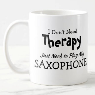 Don't Need Therapy Just Play Saxophone Birthday Coffee Mug