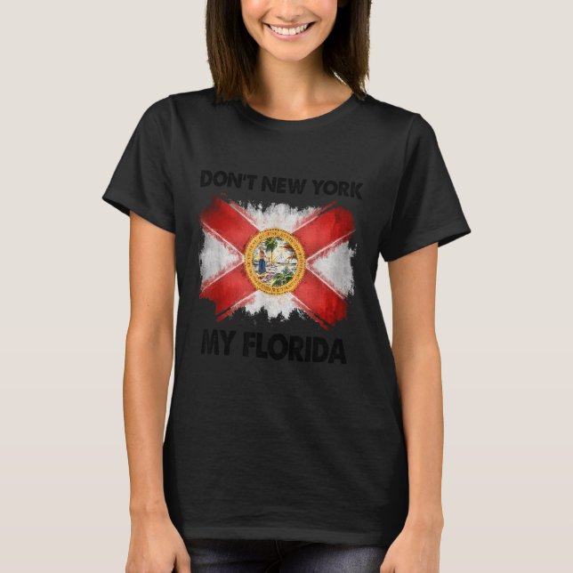 Don't New York My Florida  T-Shirt (Front)
