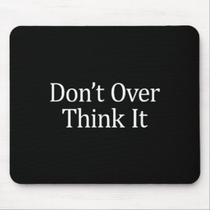 Don't Over Think It -  Mouse Pad