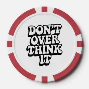 Don't Over Think It!  Poker Chips