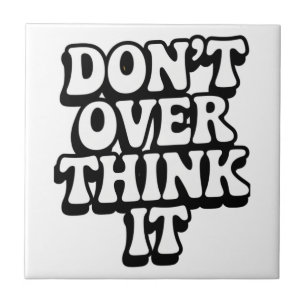 Don't Over Think It!  Tile
