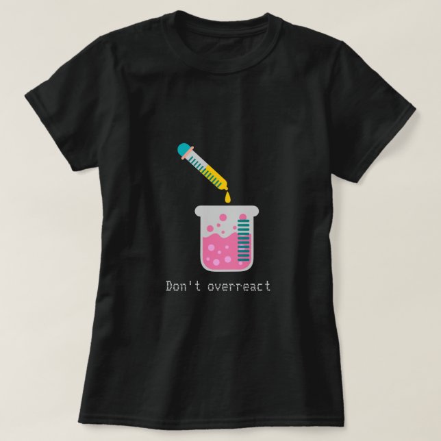 Don't overreact funny chemistry Science slogan T-Shirt (Design Front)