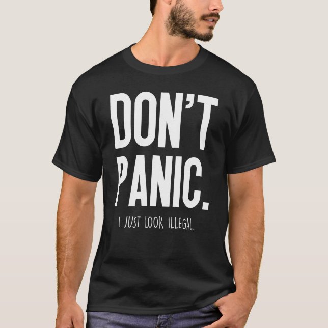 Dont Panic I Just Look Illegal - T-Shirt (Front)