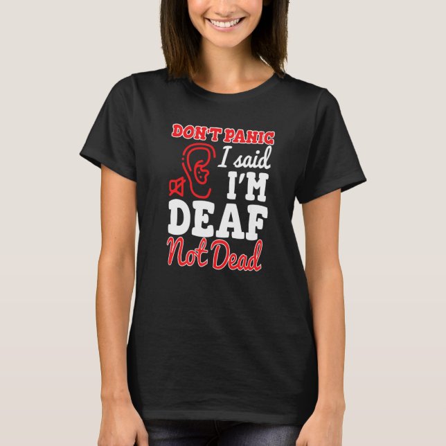 Dont Panic I Said Im Deaf Not Dead Deaf Persons T-Shirt (Front)
