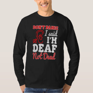 Dont Panic I Said Im Deaf Not Dead Deaf Persons T-Shirt