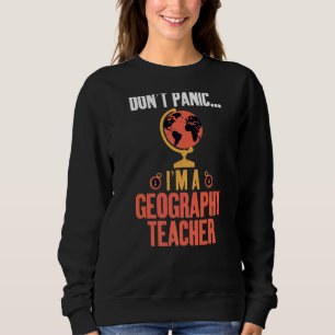 Dont Panic Im A Geography Teacher Geographer Sweatshirt