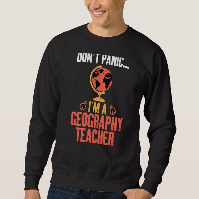 Dont Panic Im A Geography Teacher Geographer Sweatshirt (Front)