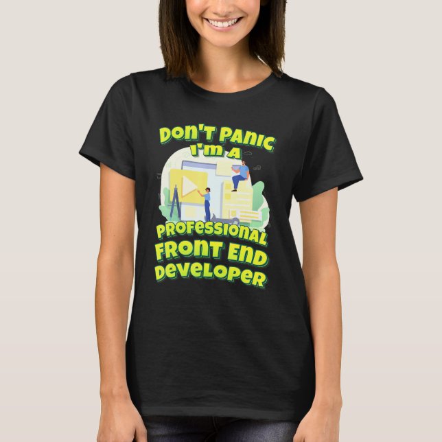 Dont Panic Im A Professional Front End Developer T-Shirt (Front)