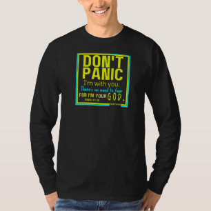 Don't Panic I'm With You There's No Need Isaiah 41 T-Shirt