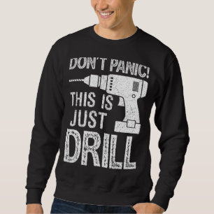 Don't Panic This Is Just A Drill   Handyman Sweatshirt
