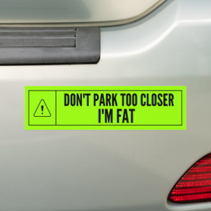 Don't Park Too Close I'm Fat Bumper Sticker