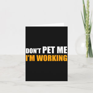 Don't Pet Me I'm Working Funny Sarcastic Women  Card
