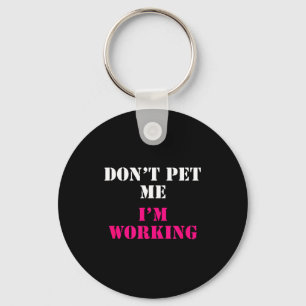Don't Pet Me I'm Working Funny Service  Key Ring