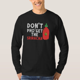 Don't Pho Get The Sriracha  Noodle Soup  Foodie T-Shirt