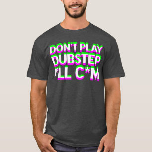 Dont Play Dubstep EDM Music DJ Raveechno Party gif T-Shirt