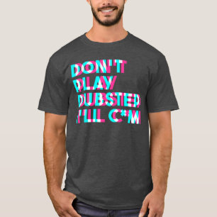 Dont Play Dubstep EDM Music Raveechno Party Glitch T-Shirt