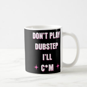 Dont Play Dubstep I'll  Coffee Mug