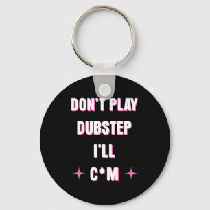 Dont Play Dubstep I'll  Key Ring