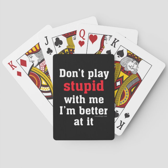 Don't play stupid with me, I'm better at it Playing Cards (Back)