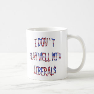 Don't Play Well With Liberals Mugs Cups