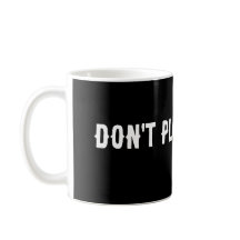 DON'T PLAY WITH IT COFFEE MUG