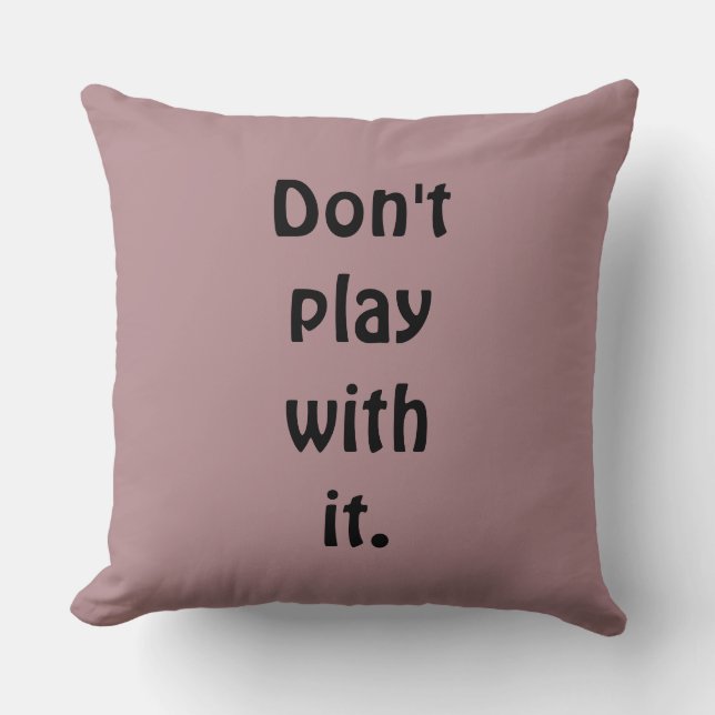 Don't play with it Quote Throw Pillow (Front)