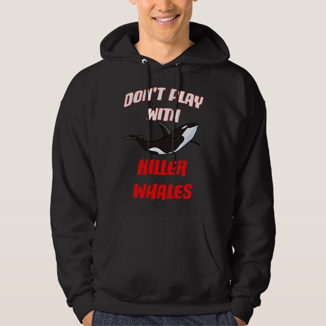 Don't Play With Killer Whales Hoodie (Front)