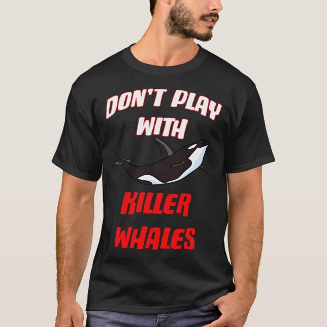 Don't Play With Killer Whales T-Shirt (Front)