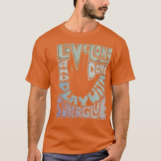 Dont Play With Super Glue T-Shirt