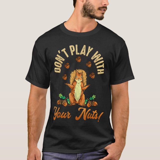 Don't Play With Your Nuts Squirrel  T-Shirt (Front)