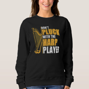Don't Pluck With The Harp Player  Harpist Harp Pla Sweatshirt