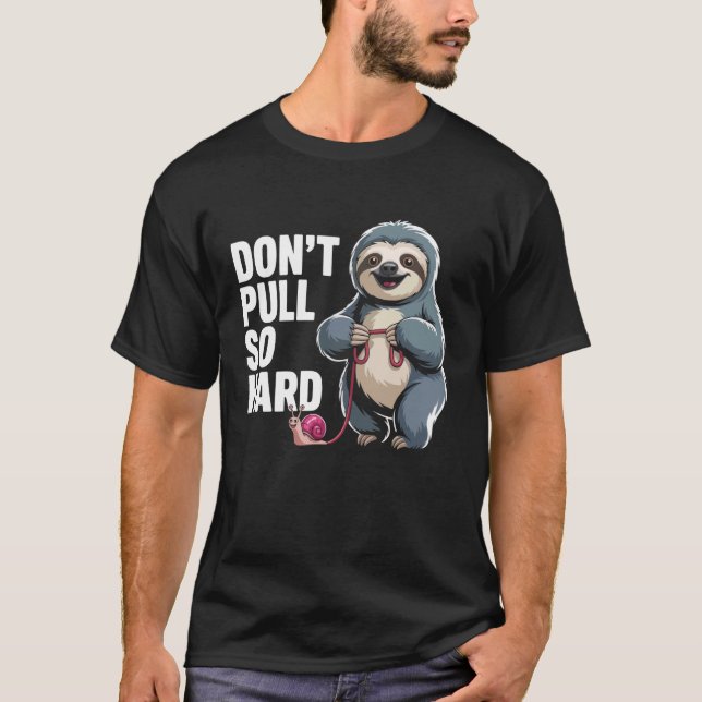 Don't Pull So Hard Sloth and Snail Fun T-Shirt (Front)