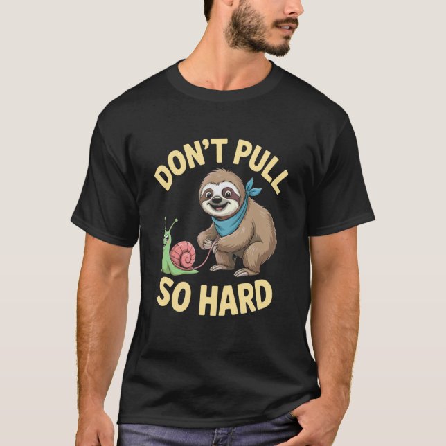 Don't Pull So Hard Sloth and Snail Fun T-Shirt (Front)