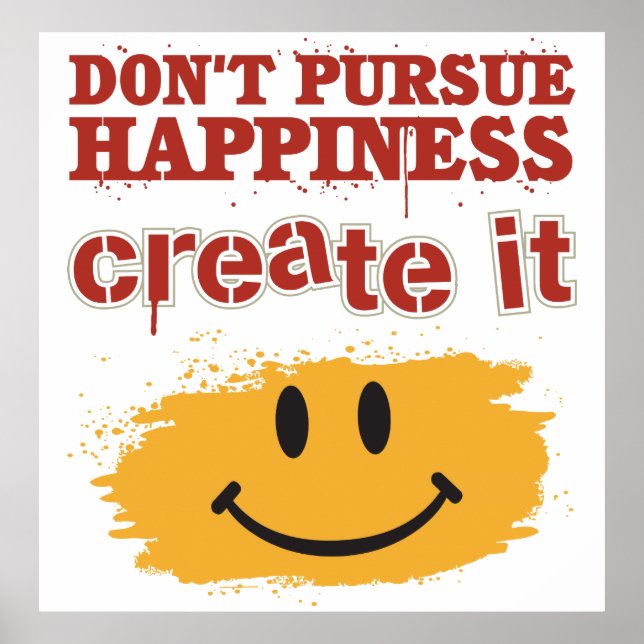Don't Pursue Happiness, Create it Poster (Front)